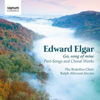 Rodolfus Choir & Ralph Allwood - Edward Elgar: Go, Song Of Mine - Part-Songs And Choral Works