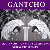 Gantcho - You Know I Can Be Superhero (Drum Kid Remix)
