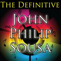 John Philip Sousa - The Definitive John Philip Sousa