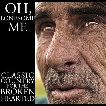 Various Artists - Oh, Lonesome Me: Classic Country for the Broken Hearted
