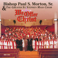 Bishop Paul S. Morton, Sr. & The Greater St. Stephen Mass Choir - We Offer Christ