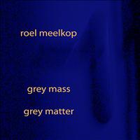 Roel Meelkop - Grey Mass / Grey Matter