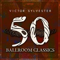 Victor Sylvester - Victor Sylvester: 50 Ballroom Classics