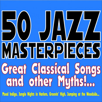 Various Artists - 50 Jazz Masterpieces... Great Classical Songs and Other Myths!... (Mood Indigo, Jungle Nights in Harlem, Groovin' High, Jumping At the Woodside...)