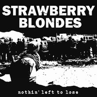 Strawberry Blondes - Nothin Left to Lose