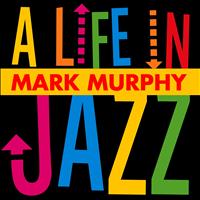 Mark Murphy - A Life In Jazz