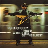 Popa Chubby - How'd a White Boy Get the Blues?