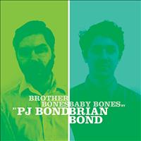 PJ Bond - Brother Bones / Baby Bones