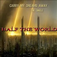 Half The World - Carry My Dreams Away