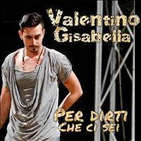Valentino Gisabella - Per dirti che ci sei