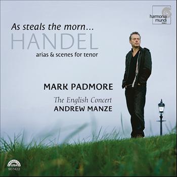 Mark Padmore, The English Concert and Andrew Manze - Handel: As Steals The Morn... Arias & Scenes for Tenor