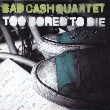 Bad Cash Quartet - Too Bored to Die