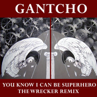 Gantcho - You Know I Can Be Superhero - The Wrecker Remix