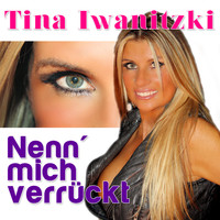 Tina Iwanitzki - Nenn' mich verrückt
