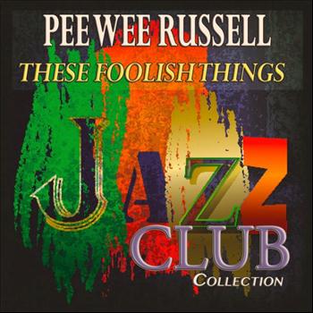 Pee Wee Russell - These Foolish Things (Jazz Club Collection)