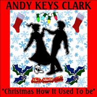 Andy Keys Clark - Christmas How It Used to Be