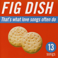 Fig Dish - That's What Love Songs Often Do