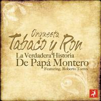Orquesta Tabaco Y Ron - La Verdadera Historia de Papa Montero (feat. Roberto Torres)