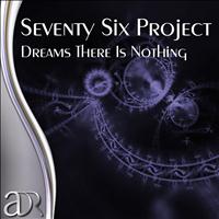 Seventy Six Project - Dreams There Is Nothing