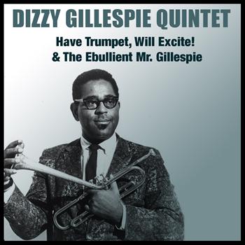 Dizzy Gillespie Quintet - Have Trumpet, Will Excite! & the Ebullient Mr. Gillespie