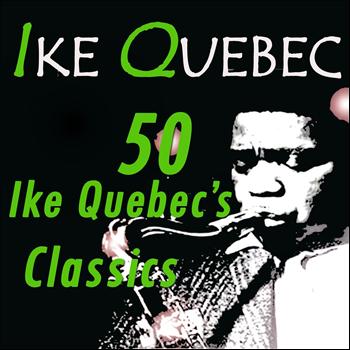 Ike Quebec - 50 Ike Quebec's Classics