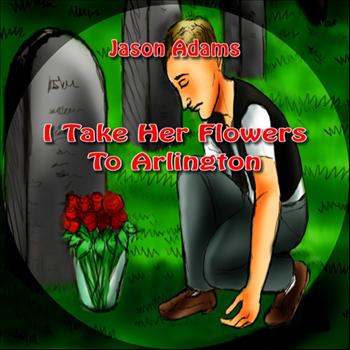 Jason Adams - I Take Her Flowers to Arlington (Male Master) - Single