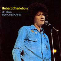 Robert Charlebois - Un gars ben ordinaire