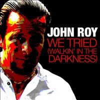 John Roy - We Tried (Walkin' in the Darkness) - Single