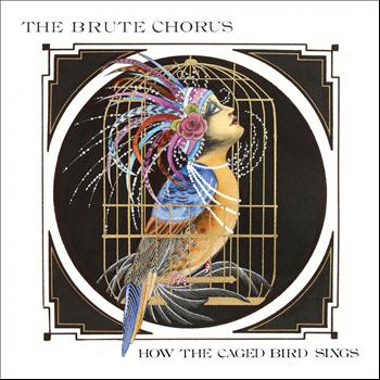 The Brute Chorus - How the Caged Bird Sings
