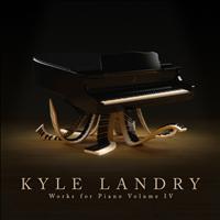 Kyle Landry - Works for Piano Vol. IV
