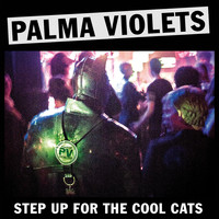 Palma Violets - Step Up for the Cool Cats