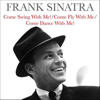 Frank Sinatra - Come Swing With Me! / Come Fly With Me / Come Dance With Me!