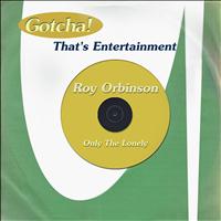 Roy Orbinson - Only the Lonely (That's Entertainment)