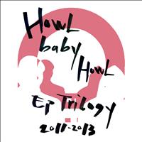 Howl Baby Howl - EP Trilogy