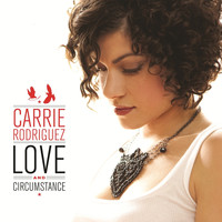 Carrie Rodriguez - Love and Circumstance