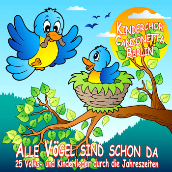 Kinderchor Canzonetta Berlin - Alle Vögel sind schon da - 25 Volks- und Kinderlieder durch die Jahreszeiten