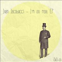 Ivan Iacobucci - I'm So Real (Explicit)