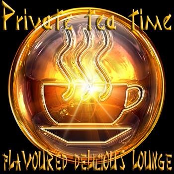 Various Artists - Private Tea Time, Flavoured Delicious Lounge (A Tastefully Selection of Relaxation Chill Out Music)
