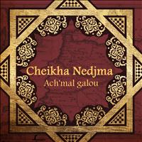 Cheikha Nedjma - Ach'mal galou