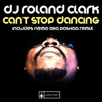DJ Roland Clark - Can't Stop Dancing