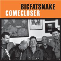 Big Fat Snake - Come Closer