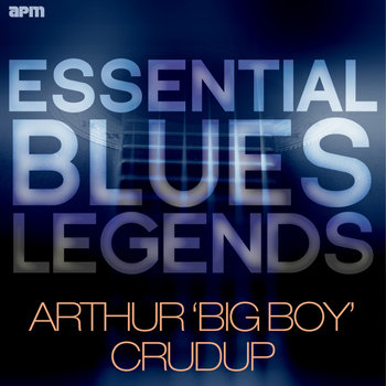 Arthur 'Big Boy' Crudup - Essential Blues Legends - Arthur 'Big Boy' Crudup