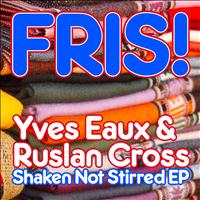 Yves Eaux & Ruslan Cross - Shaken Not Stirred