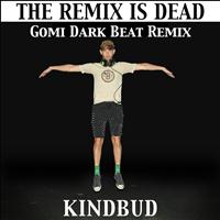 Kindbud - The Remix Is Dead (Gomi Dark Beat Remix)