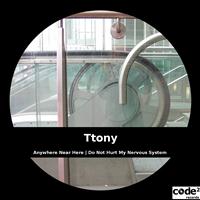 Ttony - Anywhere Near Here | Do Not Hurt My Nervous System
