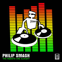 Philip Smash - The Robots Are Alright