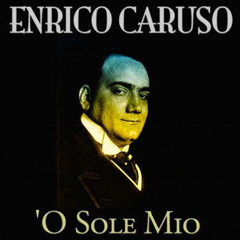Enrico Caruso - 'O sole mio (100 Songs - Original Recordings)