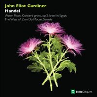 John Eliot Gardiner - Handel : Water Music, Concerti grossi, Israel in Egypt, The Ways of Zion Do Mourn & Semele
