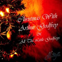 Arthur Godfrey & All the Little Godfreys - Christmas With Arthur Godfrey & All the Little Godfreys