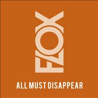 Flox - All Must Disappear